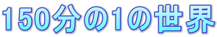 150分の1の世界 